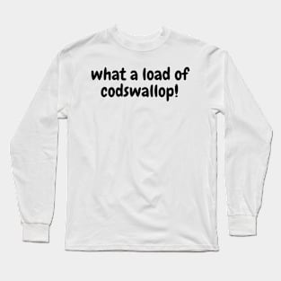 What A Load Of Codswallop! Long Sleeve T-Shirt